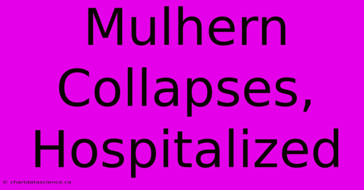 Mulhern Collapses, Hospitalized