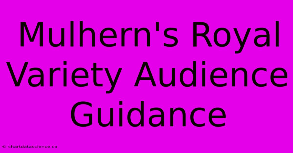 Mulhern's Royal Variety Audience Guidance