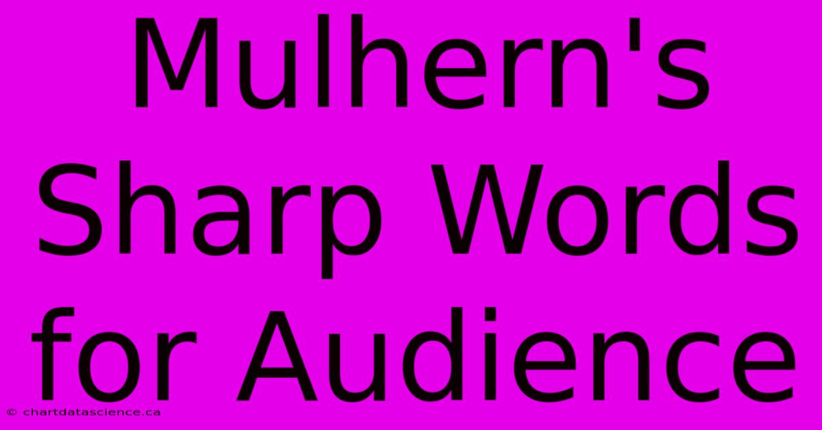 Mulhern's Sharp Words For Audience