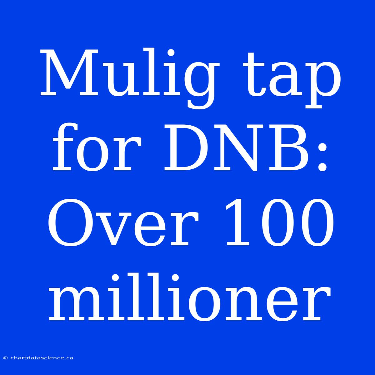 Mulig Tap For DNB: Over 100 Millioner