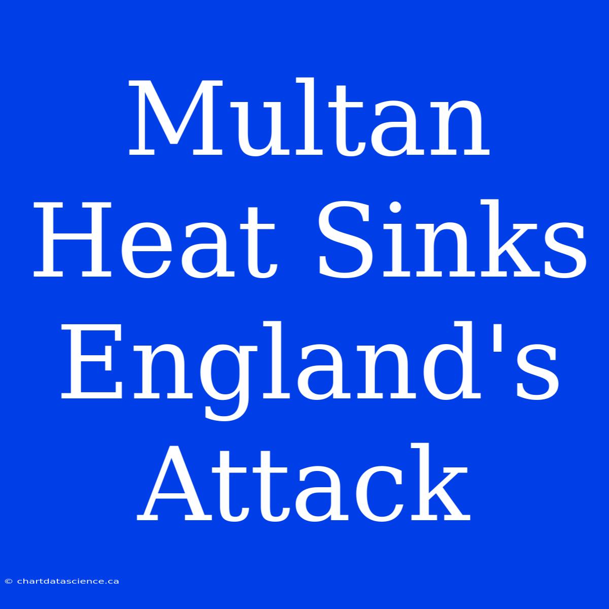 Multan Heat Sinks England's Attack