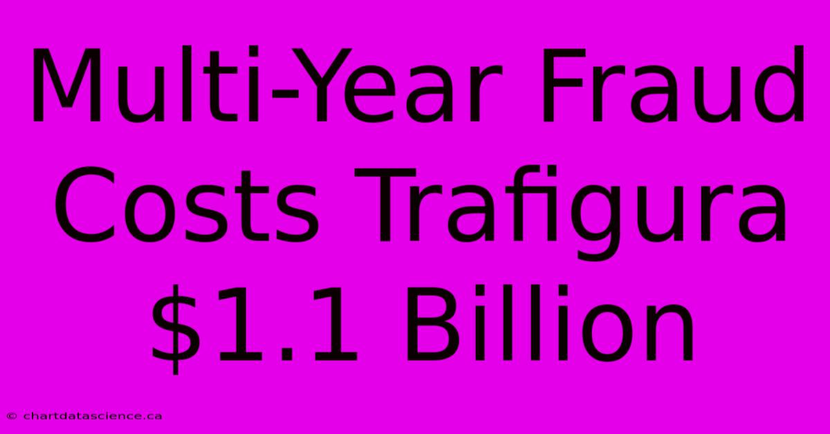 Multi-Year Fraud Costs Trafigura $1.1 Billion