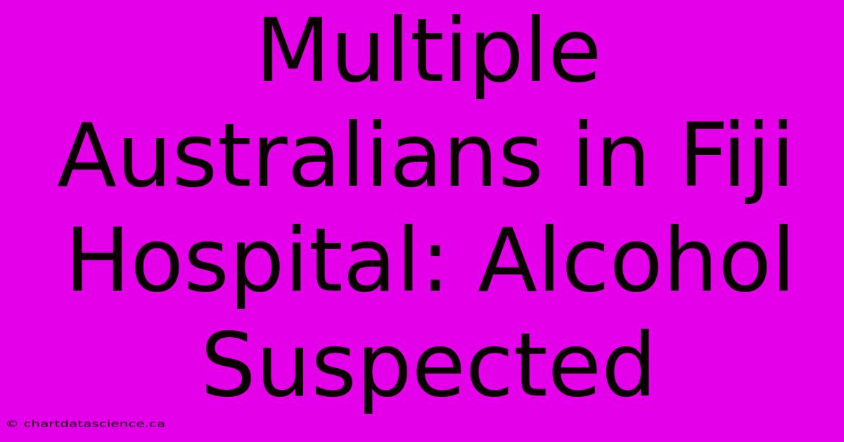 Multiple Australians In Fiji Hospital: Alcohol Suspected