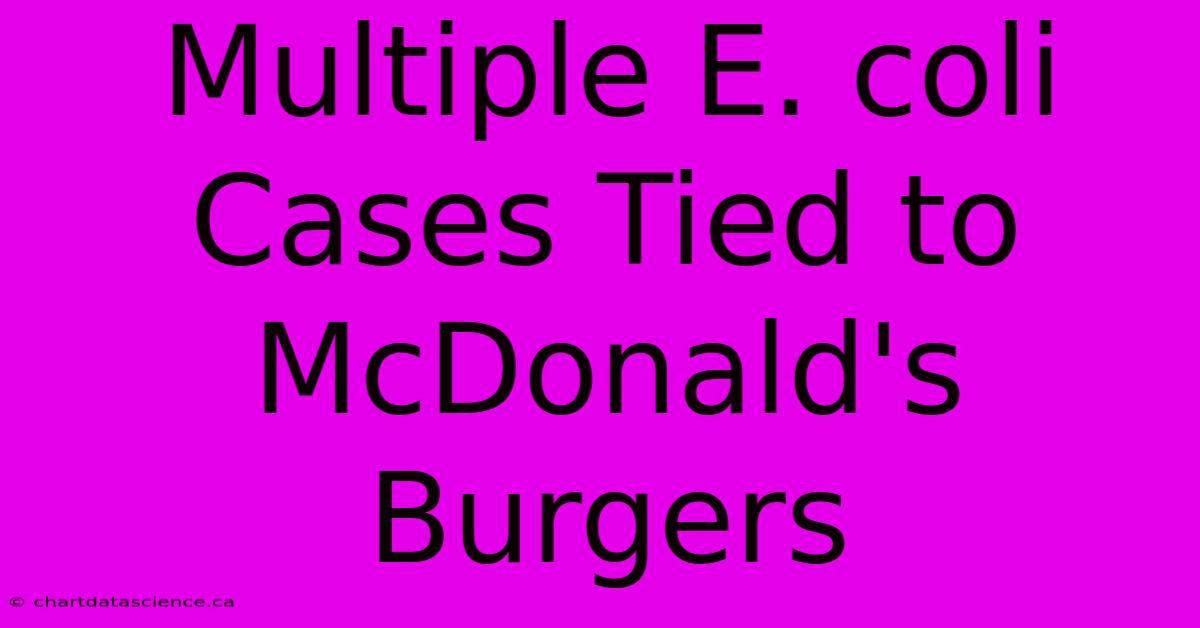 Multiple E. Coli Cases Tied To McDonald's Burgers