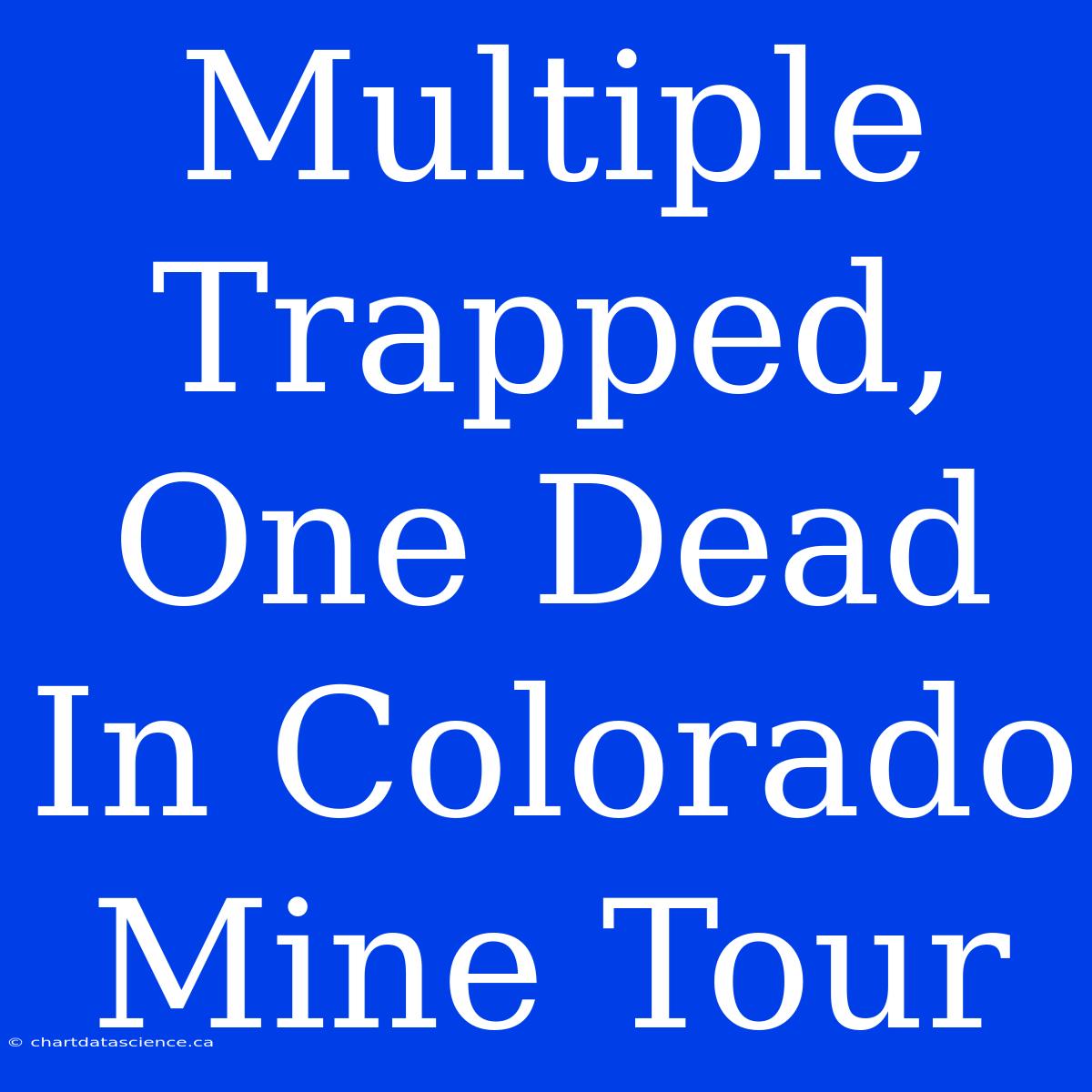 Multiple Trapped, One Dead In Colorado Mine Tour