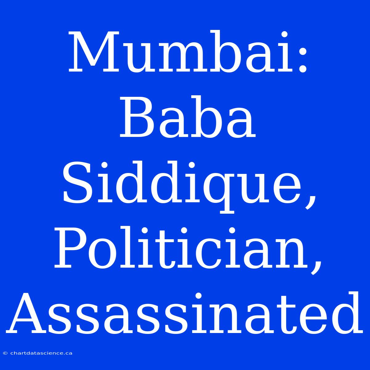 Mumbai: Baba Siddique, Politician, Assassinated