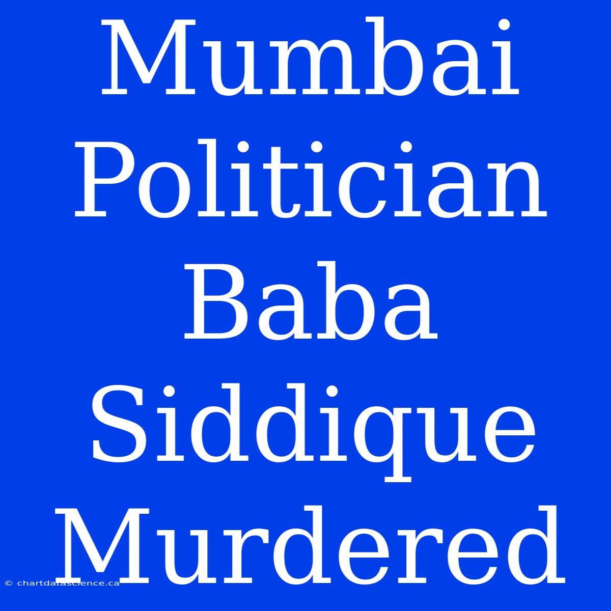 Mumbai Politician Baba Siddique Murdered