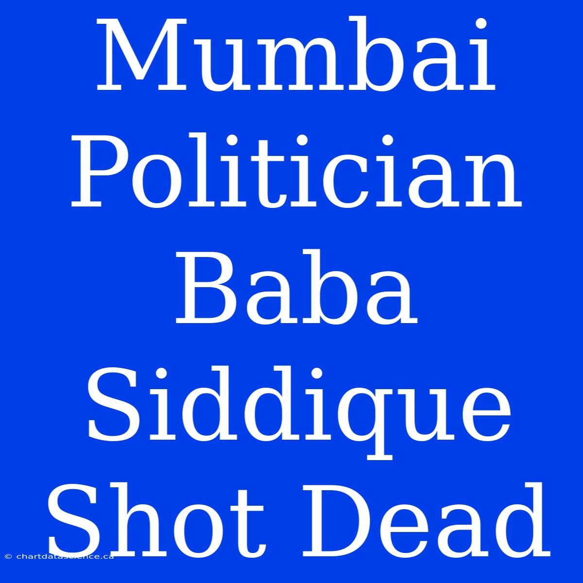 Mumbai Politician Baba Siddique Shot Dead