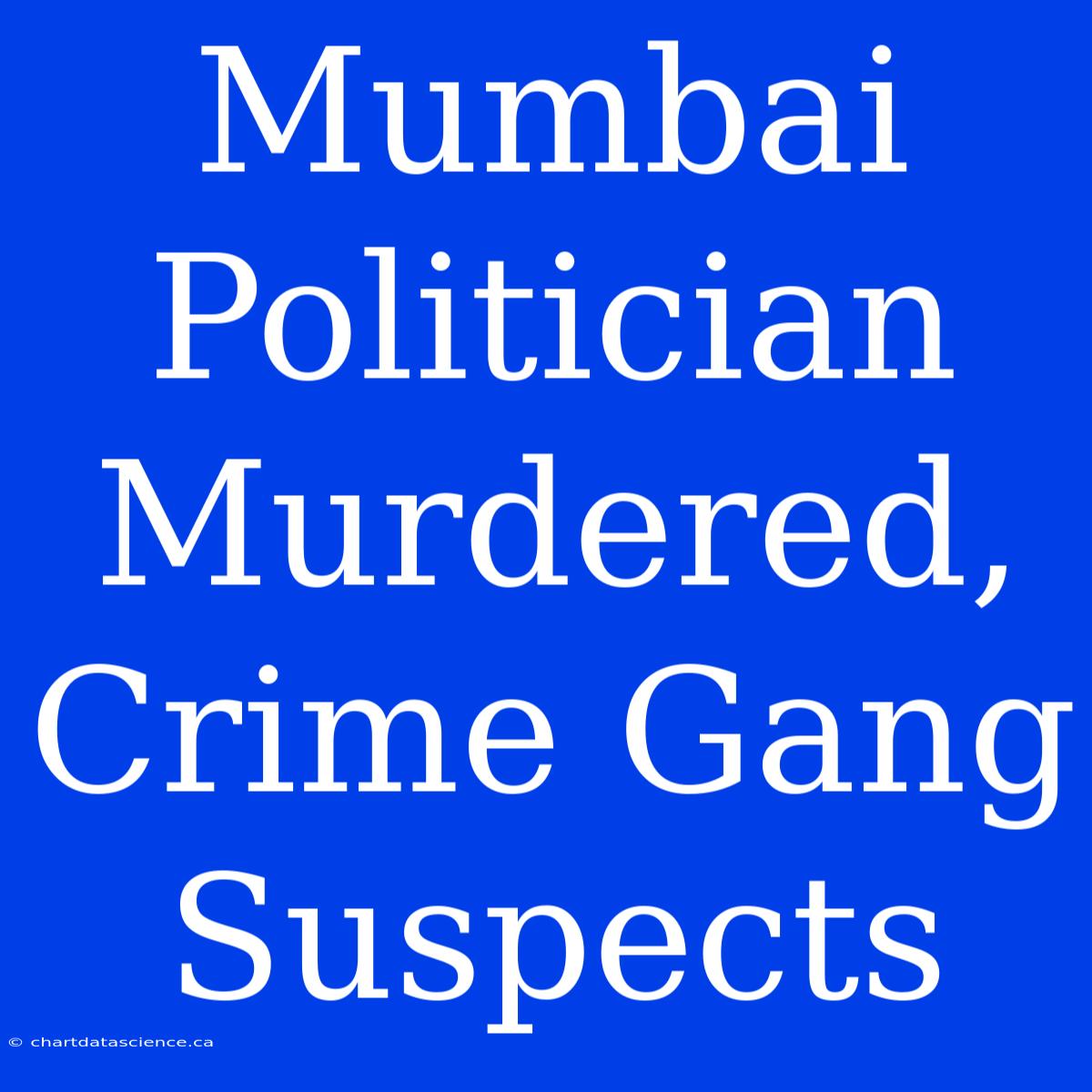 Mumbai Politician Murdered, Crime Gang Suspects