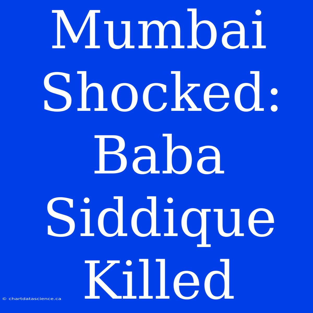 Mumbai Shocked: Baba Siddique Killed