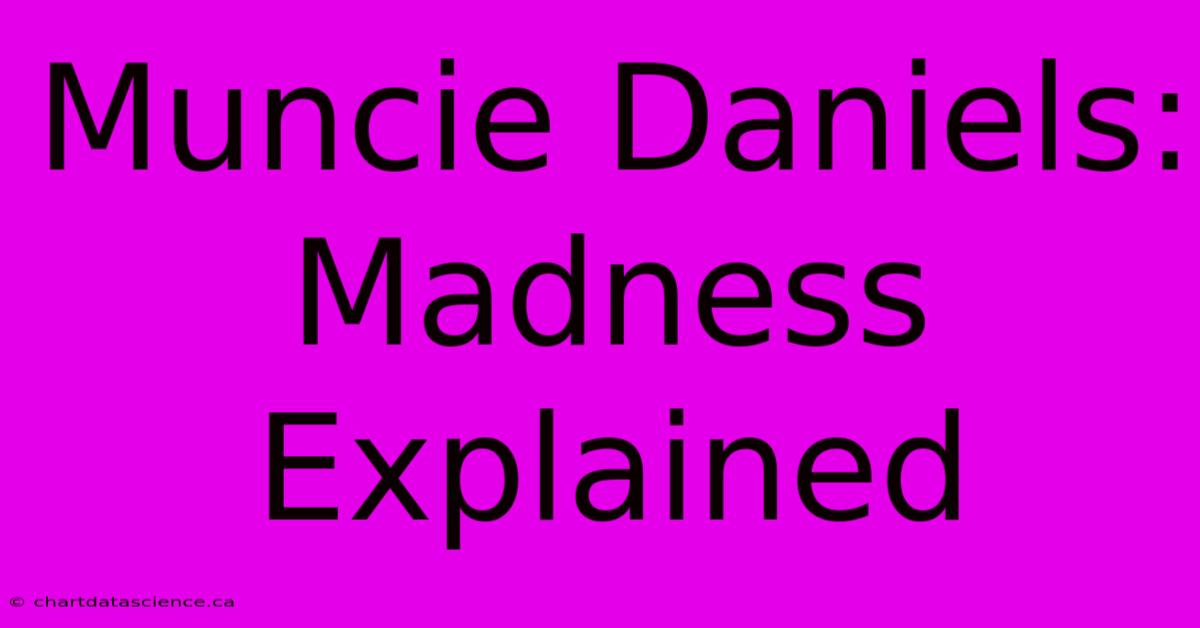 Muncie Daniels: Madness Explained