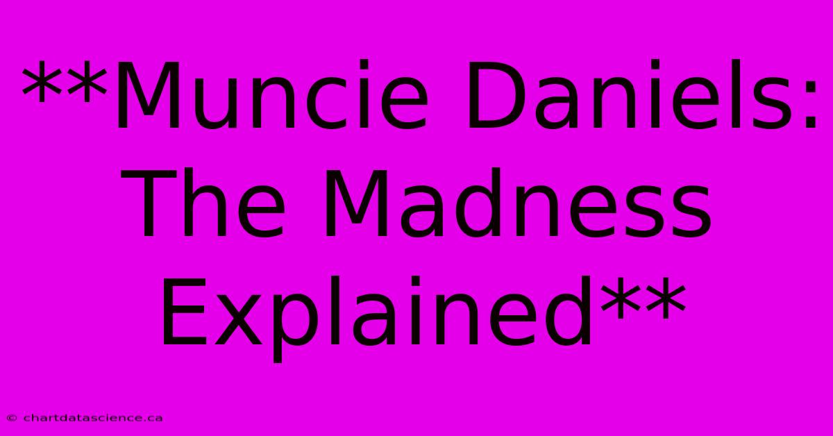 **Muncie Daniels: The Madness Explained**