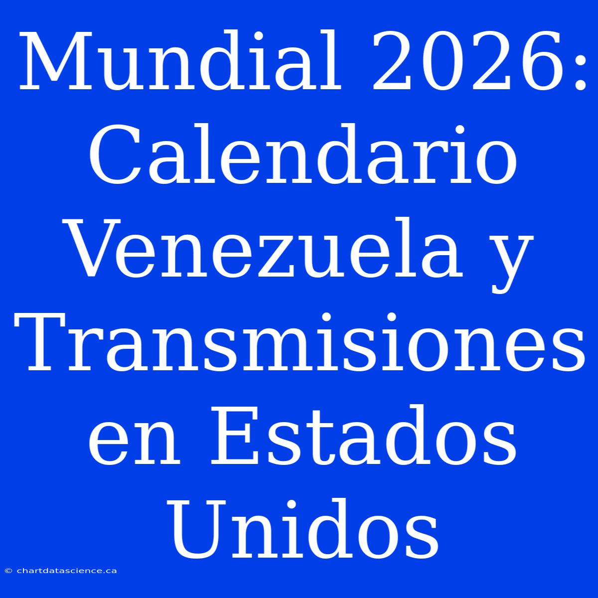 Mundial 2026: Calendario Venezuela Y Transmisiones En Estados Unidos