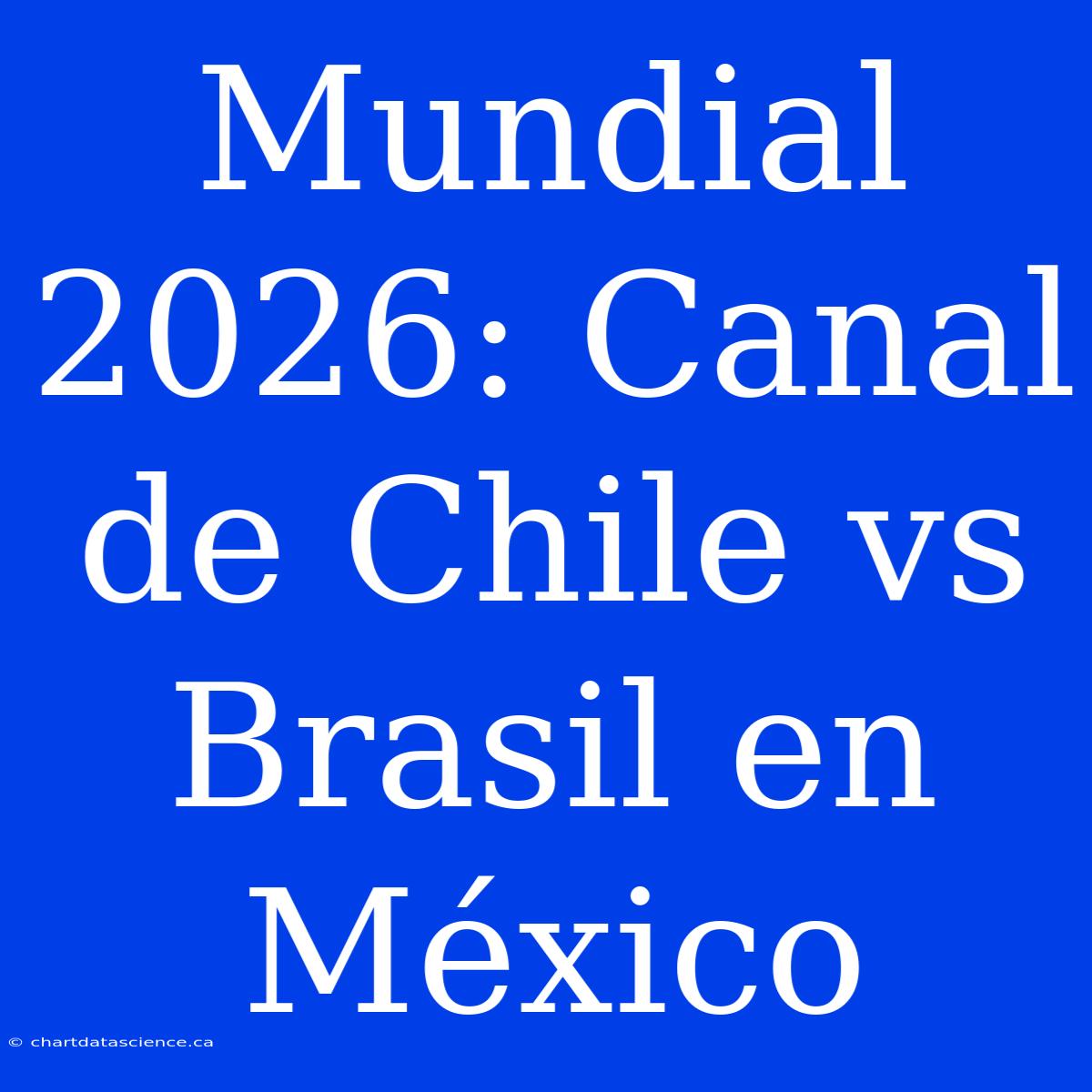 Mundial 2026: Canal De Chile Vs Brasil En México