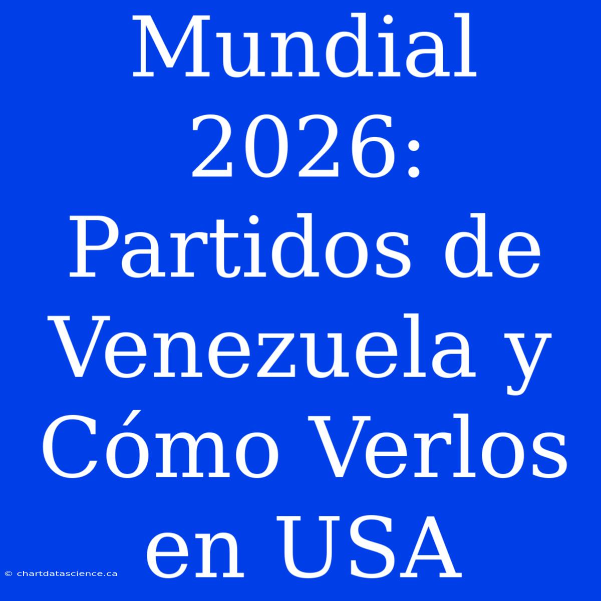 Mundial 2026: Partidos De Venezuela Y Cómo Verlos En USA