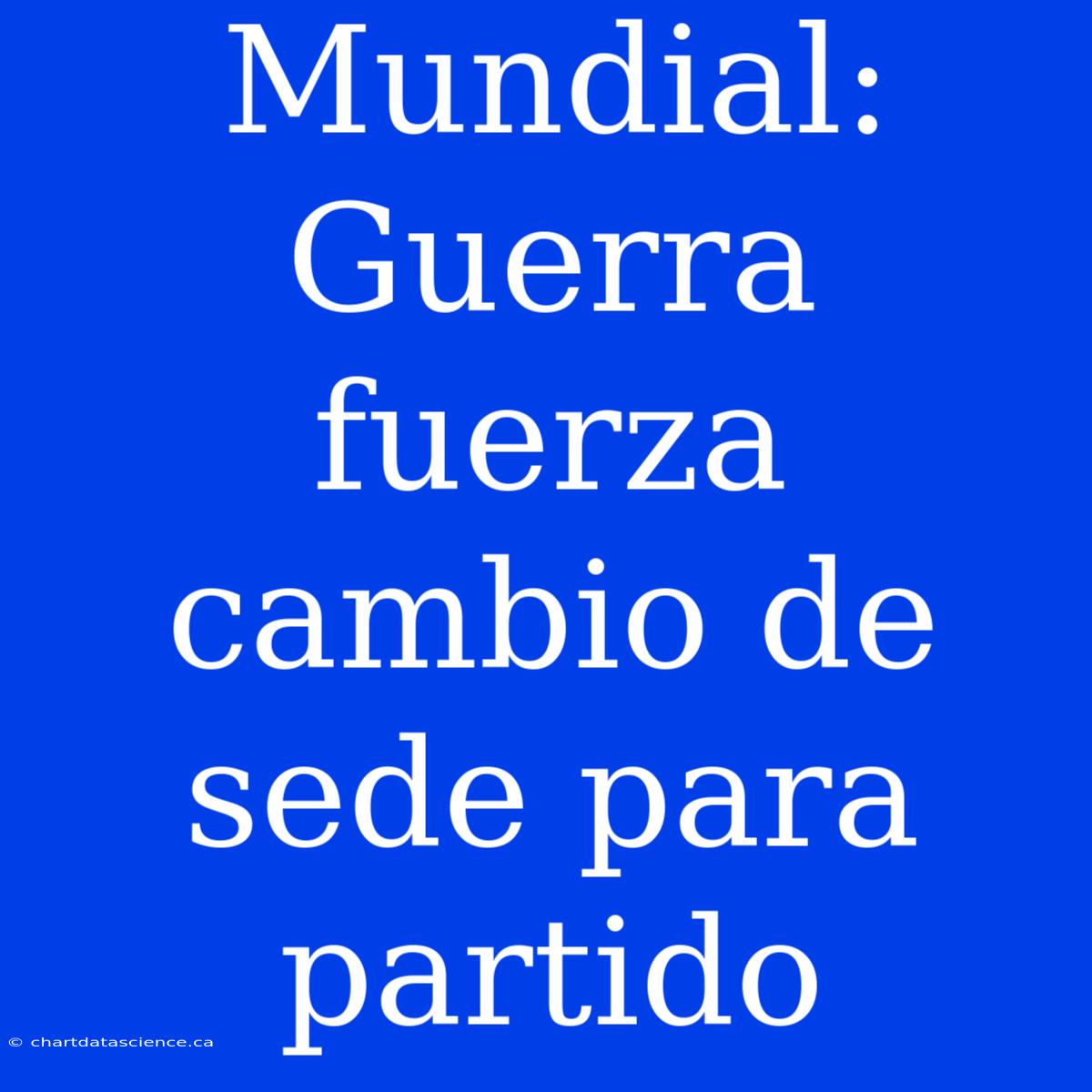 Mundial: Guerra Fuerza Cambio De Sede Para Partido