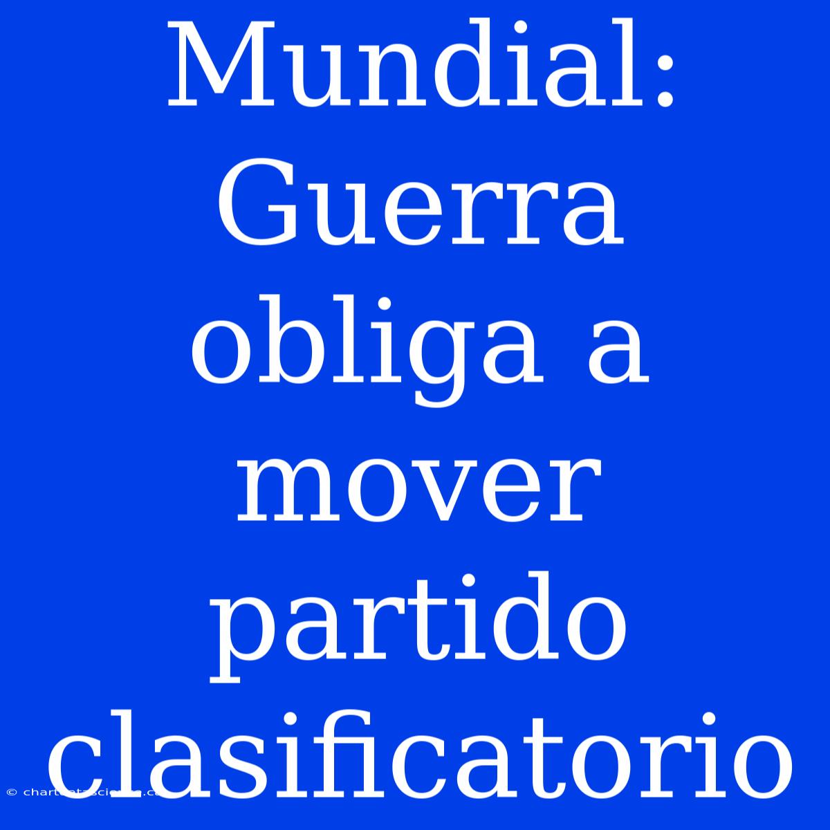 Mundial: Guerra Obliga A Mover Partido Clasificatorio