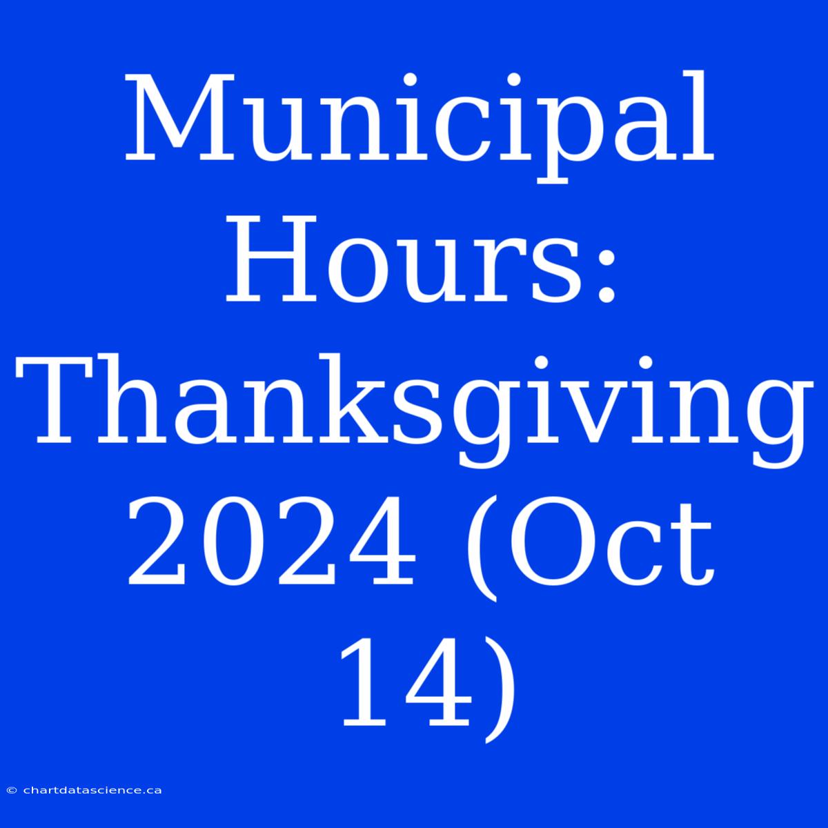 Municipal Hours: Thanksgiving 2024 (Oct 14)