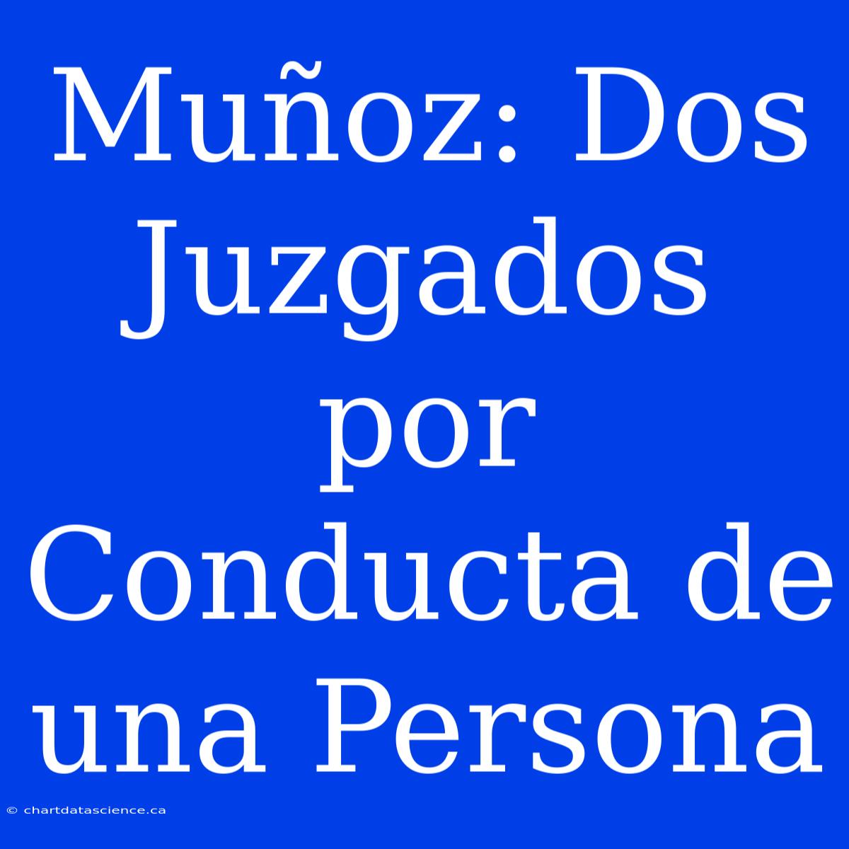 Muñoz: Dos Juzgados Por Conducta De Una Persona