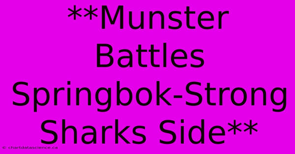 **Munster Battles Springbok-Strong Sharks Side** 