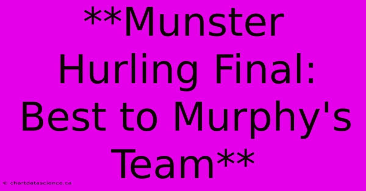 **Munster Hurling Final: Best To Murphy's Team**