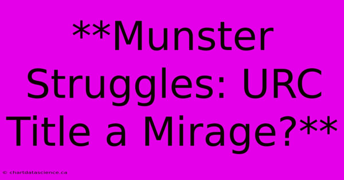 **Munster Struggles: URC Title A Mirage?**