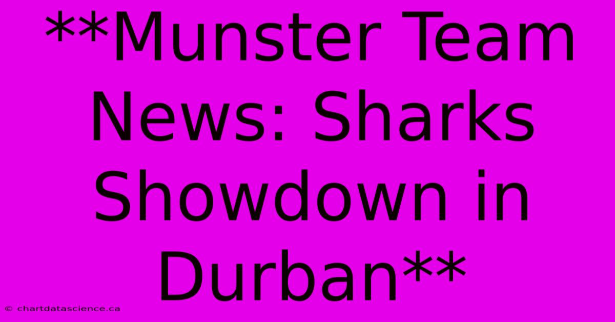 **Munster Team News: Sharks Showdown In Durban** 