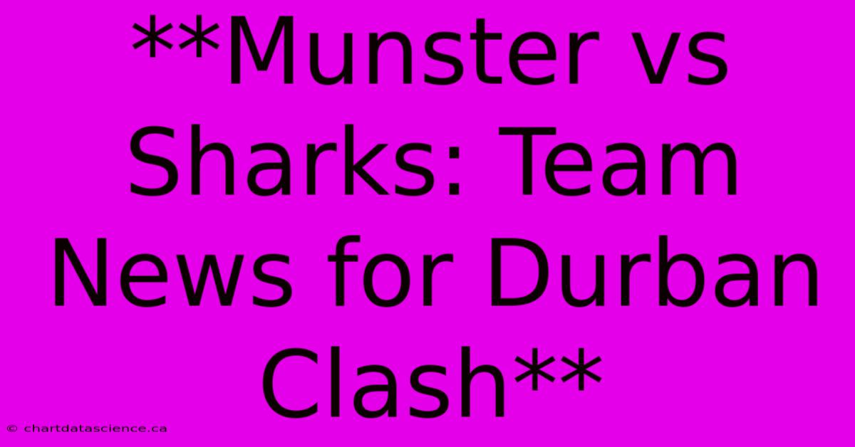 **Munster Vs Sharks: Team News For Durban Clash**