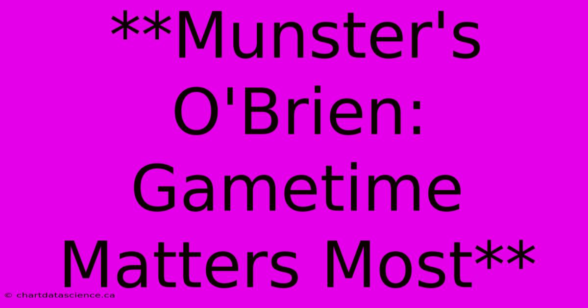 **Munster's O'Brien: Gametime Matters Most**