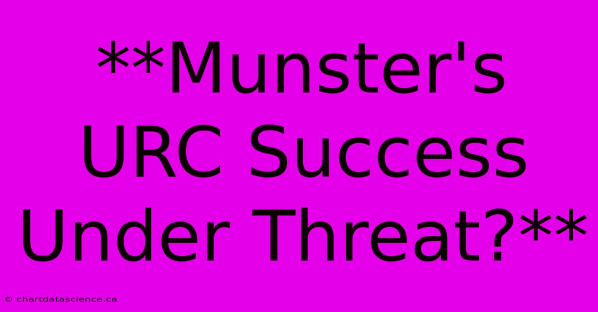 **Munster's URC Success Under Threat?**