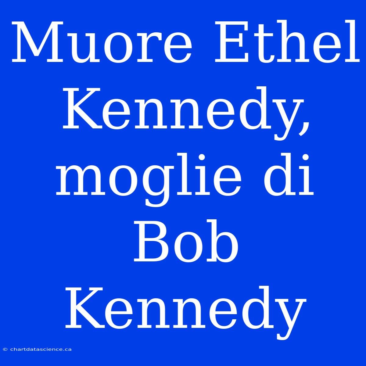 Muore Ethel Kennedy, Moglie Di Bob Kennedy