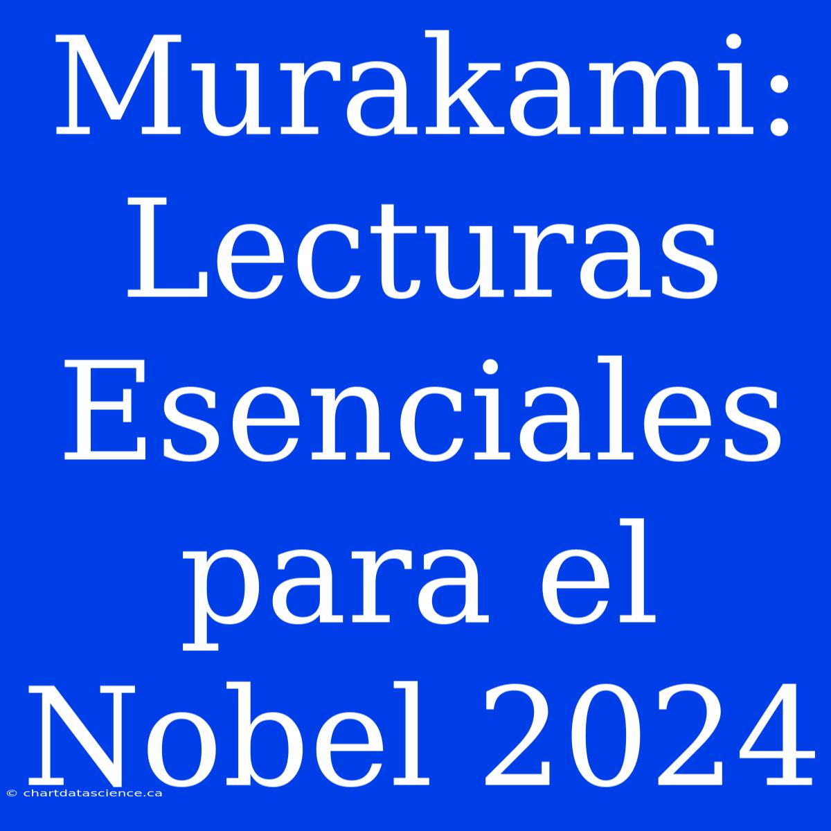 Murakami: Lecturas Esenciales Para El Nobel 2024