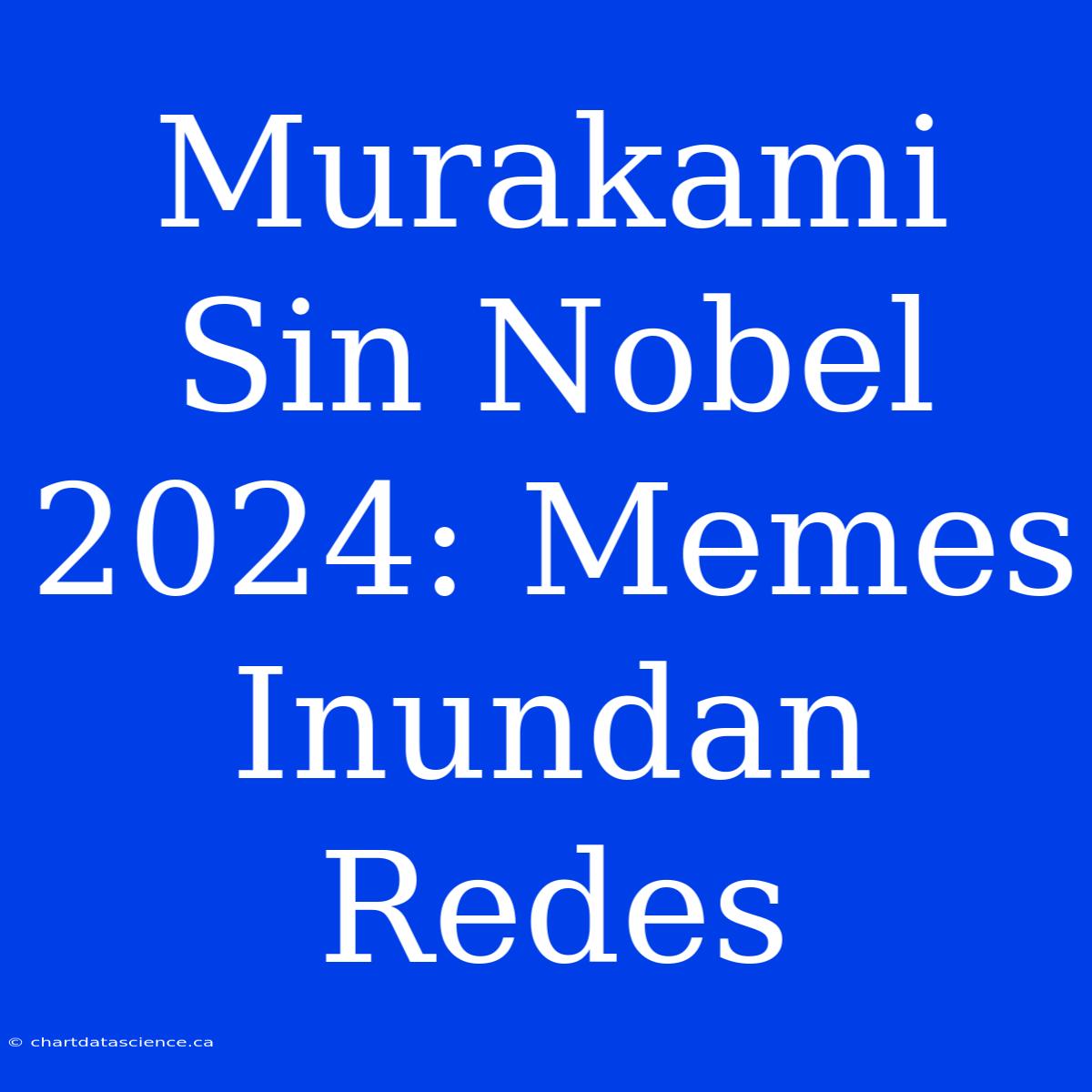 Murakami Sin Nobel 2024: Memes Inundan Redes