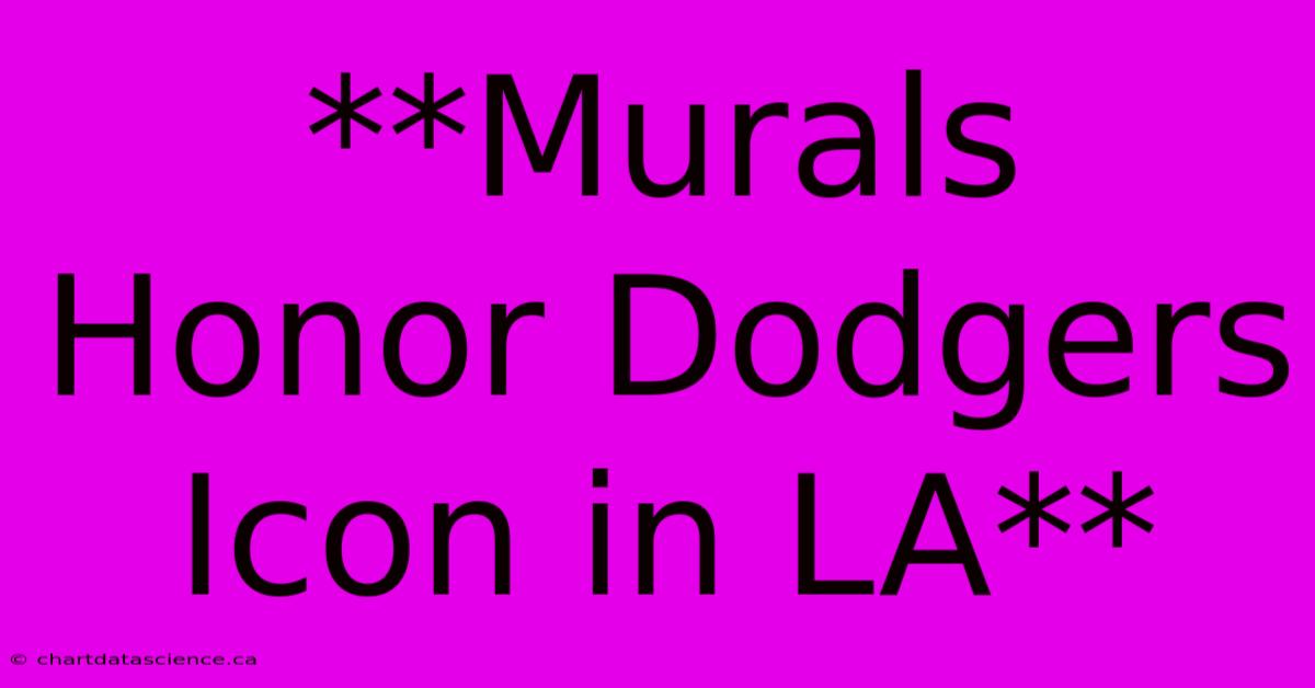 **Murals Honor Dodgers Icon In LA**