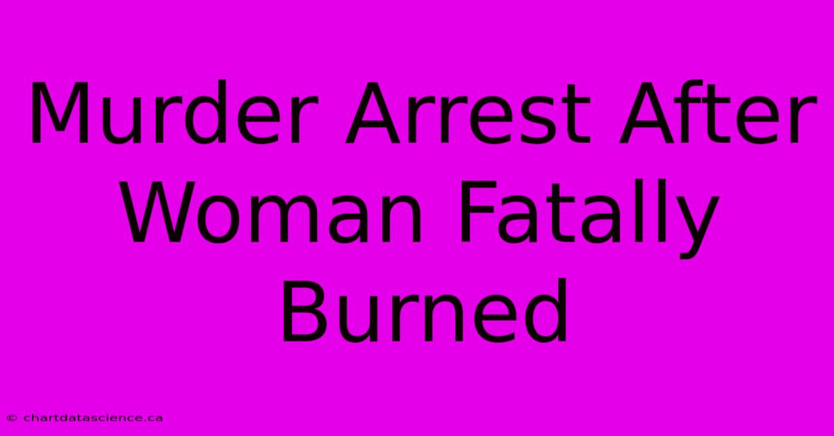 Murder Arrest After Woman Fatally Burned