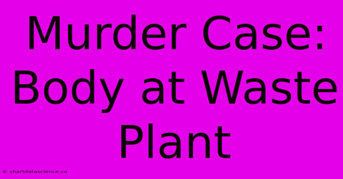 Murder Case: Body At Waste Plant