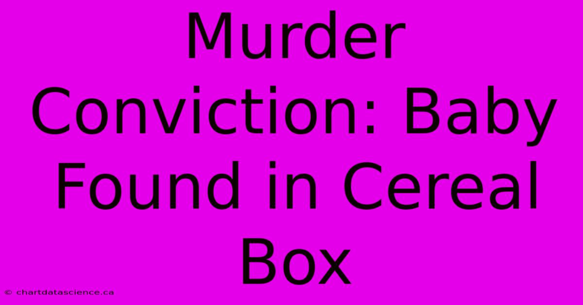 Murder Conviction: Baby Found In Cereal Box 