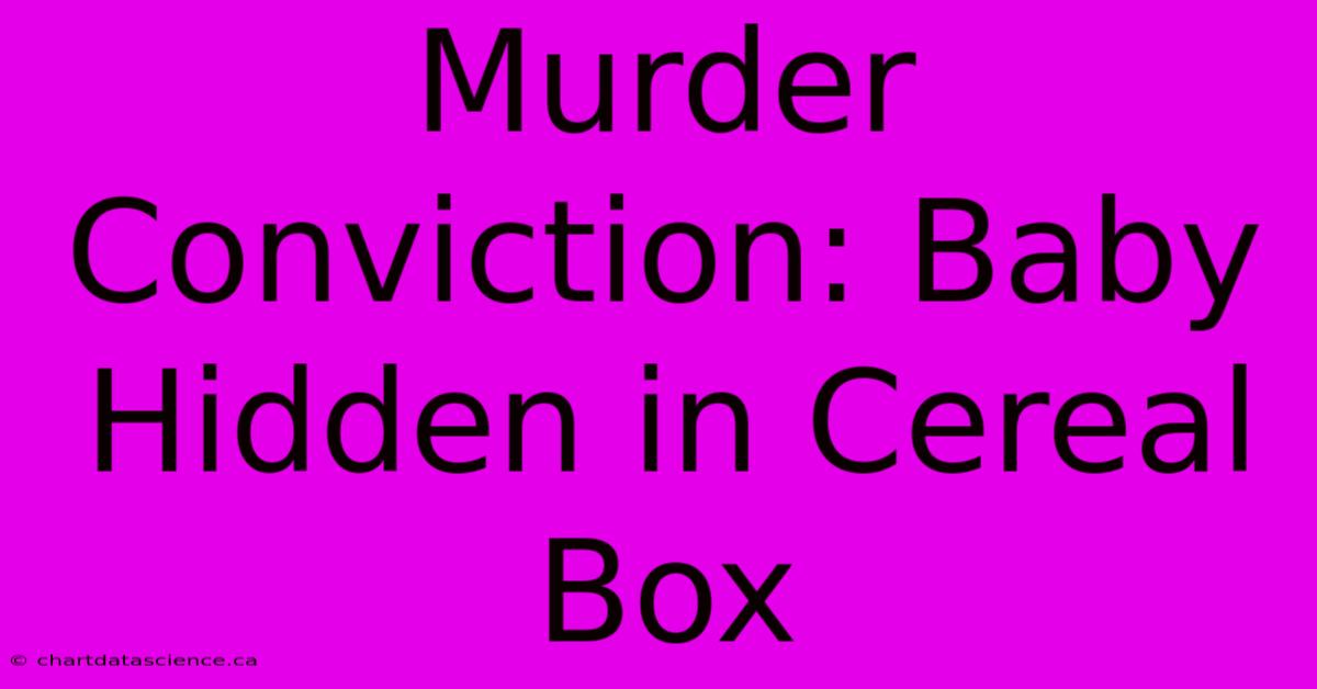 Murder Conviction: Baby Hidden In Cereal Box