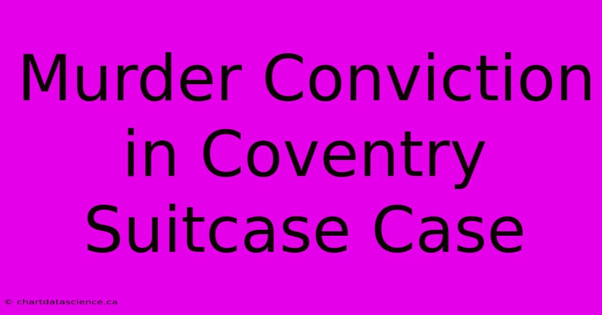 Murder Conviction In Coventry Suitcase Case