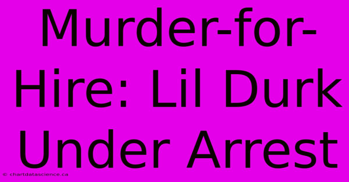 Murder-for-Hire: Lil Durk Under Arrest 