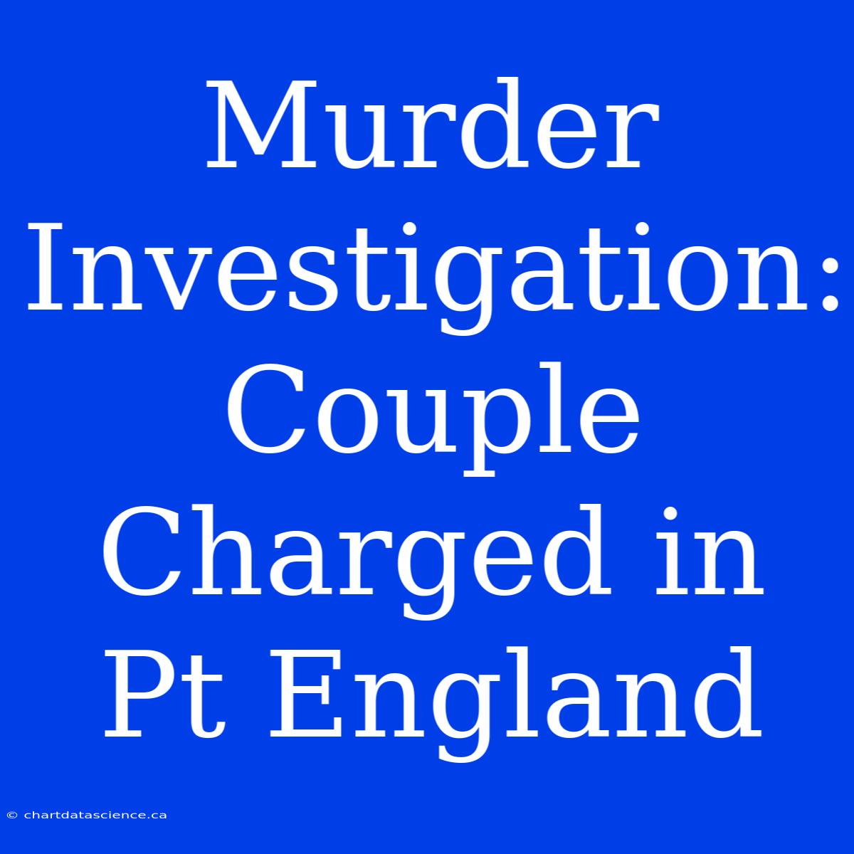 Murder Investigation: Couple Charged In Pt England