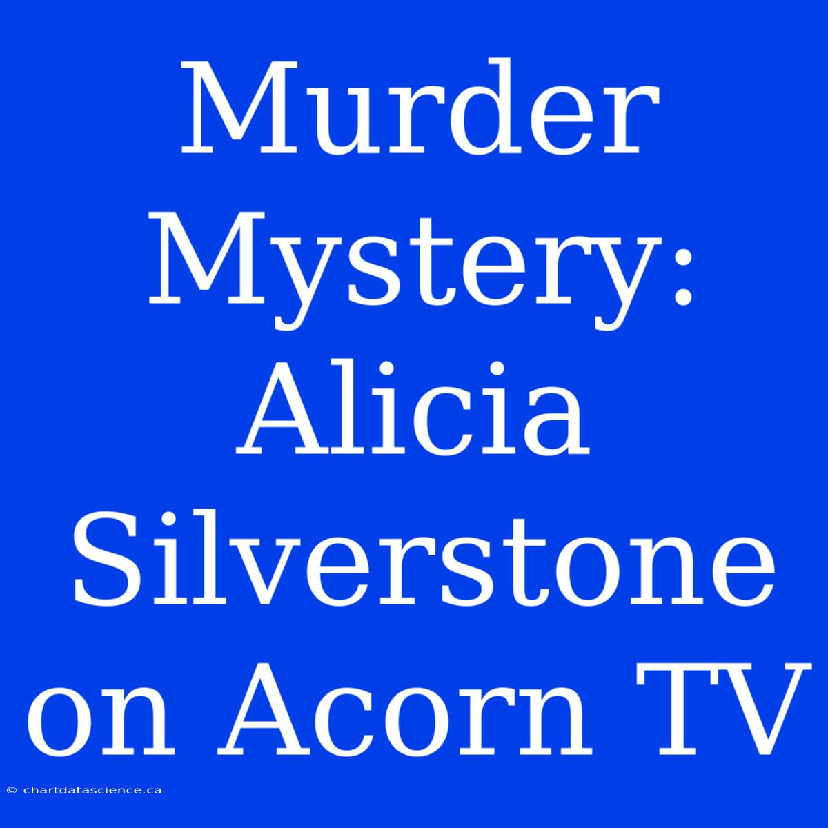 Murder Mystery: Alicia Silverstone On Acorn TV