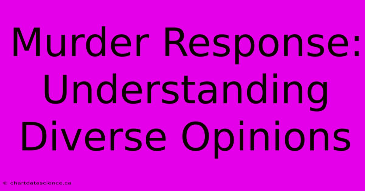 Murder Response: Understanding Diverse Opinions