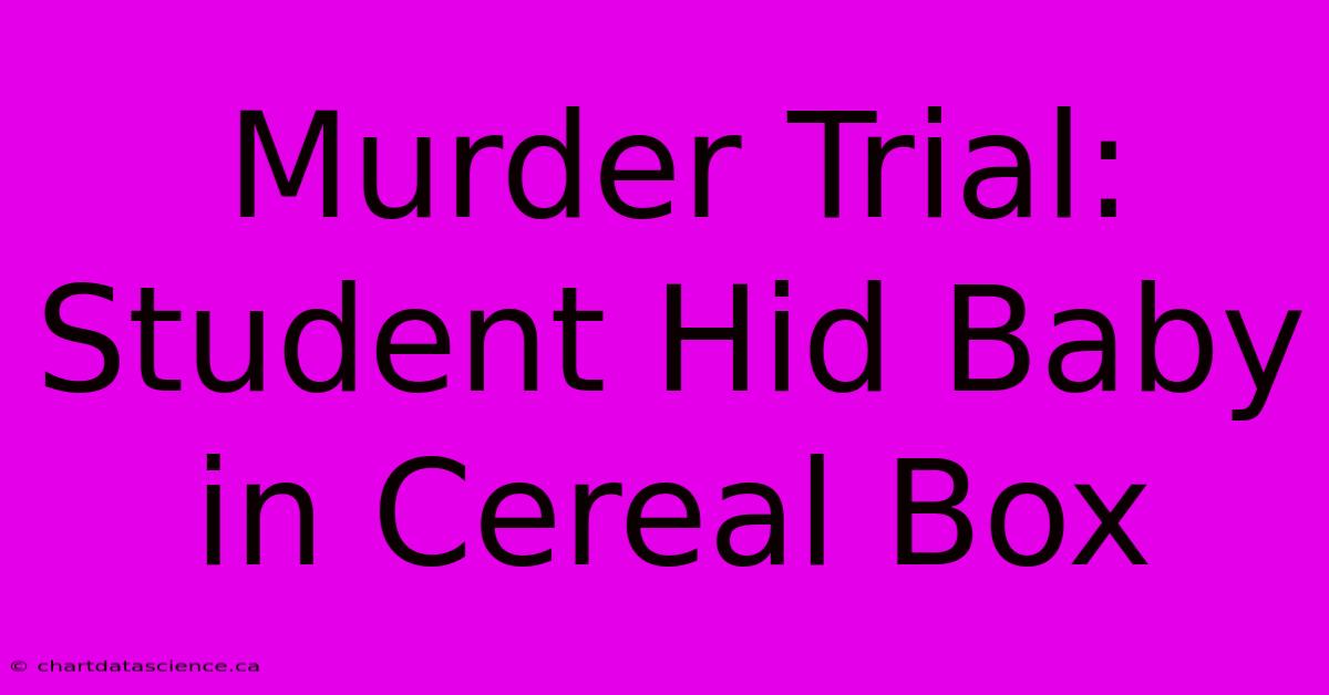 Murder Trial: Student Hid Baby In Cereal Box