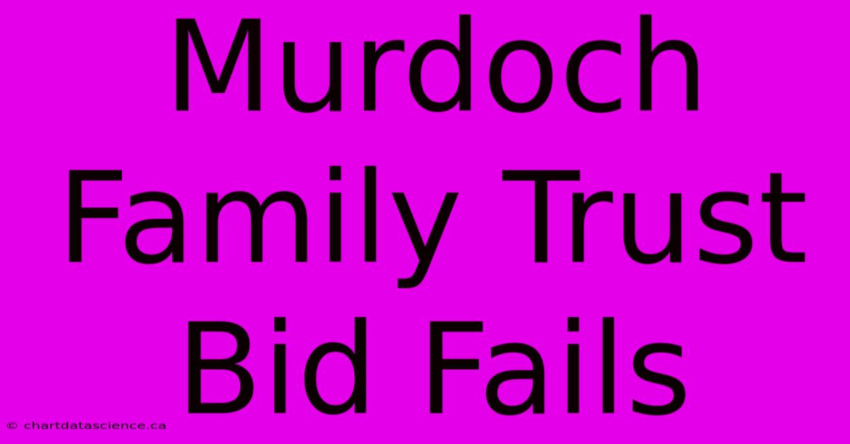 Murdoch Family Trust Bid Fails