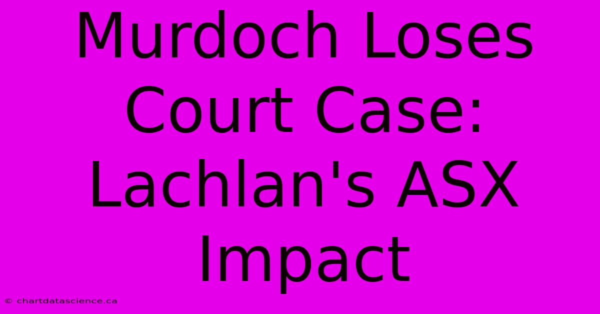 Murdoch Loses Court Case: Lachlan's ASX Impact