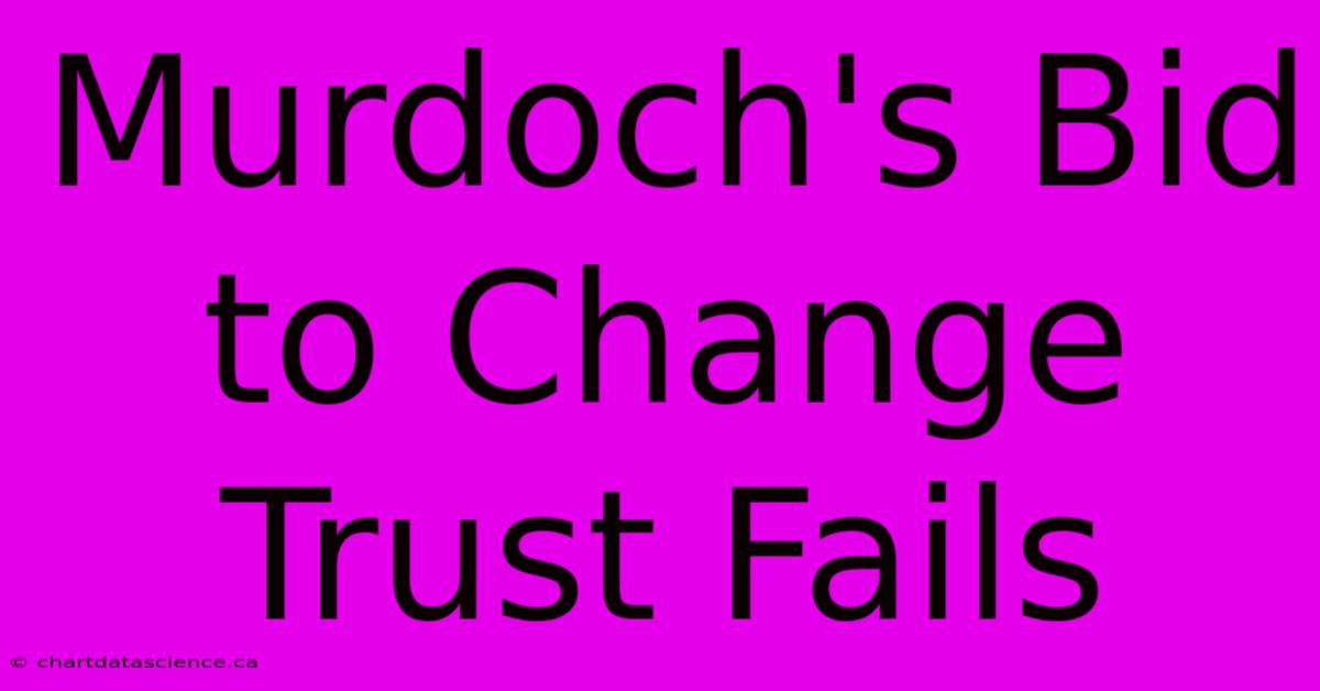 Murdoch's Bid To Change Trust Fails