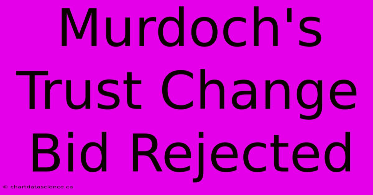 Murdoch's Trust Change Bid Rejected