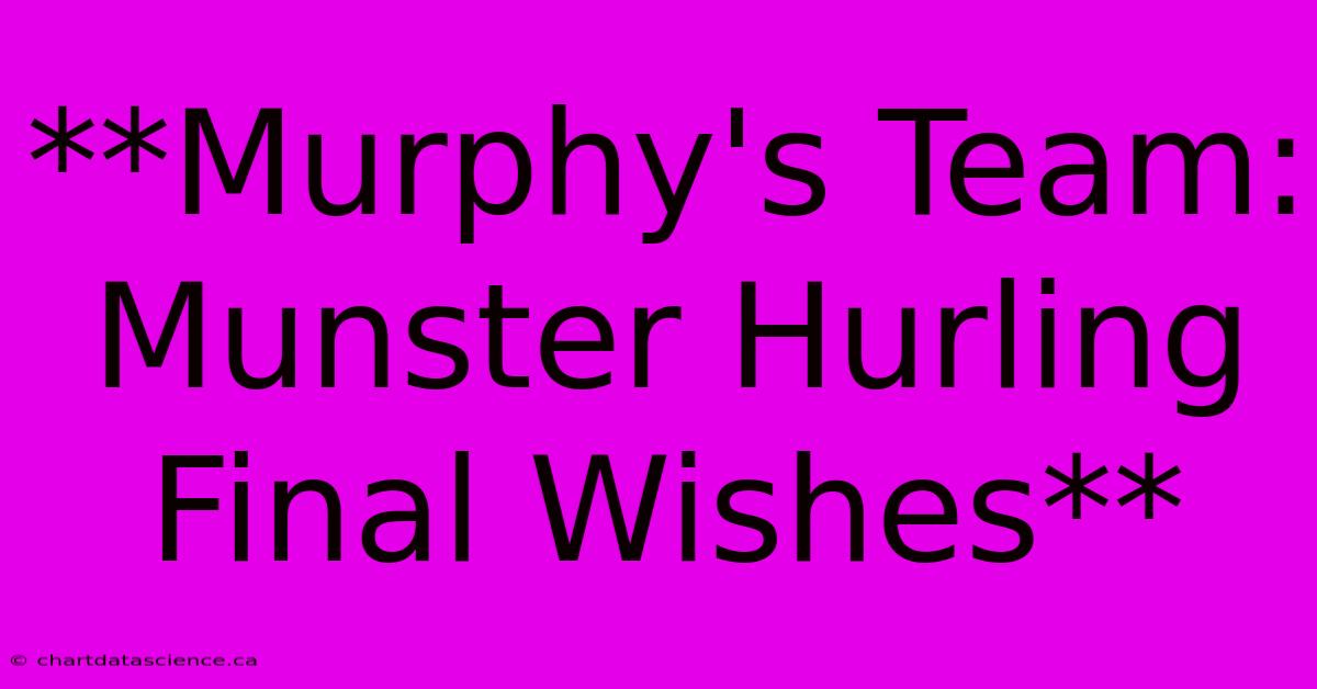 **Murphy's Team: Munster Hurling Final Wishes**