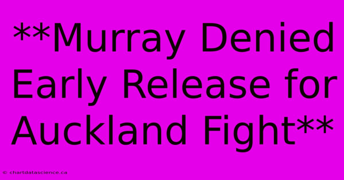 **Murray Denied Early Release For Auckland Fight**